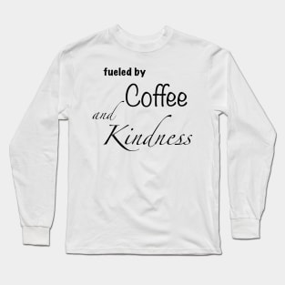 Fueled by coffee and kindness Long Sleeve T-Shirt